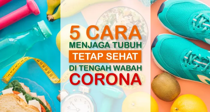 5 CARA MENJAGA TUBUH TETAP SEHAT DI TENGAH WABAH CORONA<br>